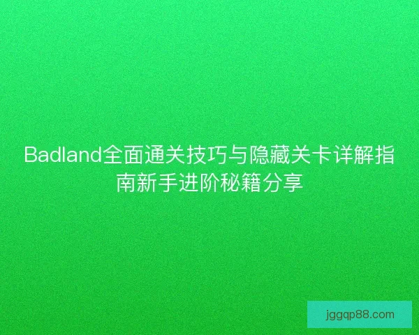Badland全面通关技巧与隐藏关卡详解指南新手进阶秘籍分享